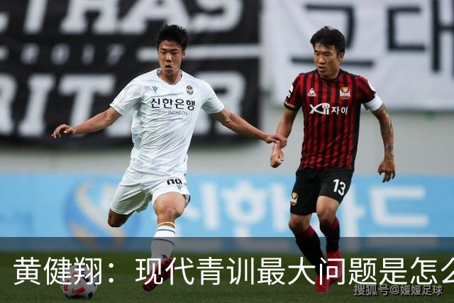 黄健翔：现代青训最大问题是怎么练，进攻技术禁不起对抗